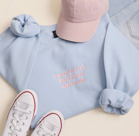 “I Want To Cry But I Have 💩 To Do” Embroidered Sweatshirt