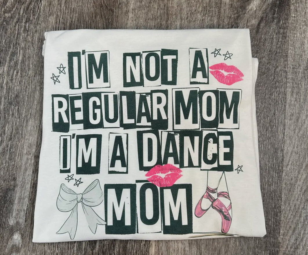 “I’m Not A Regular Mom I’m A Dance Mom” T-Shirt