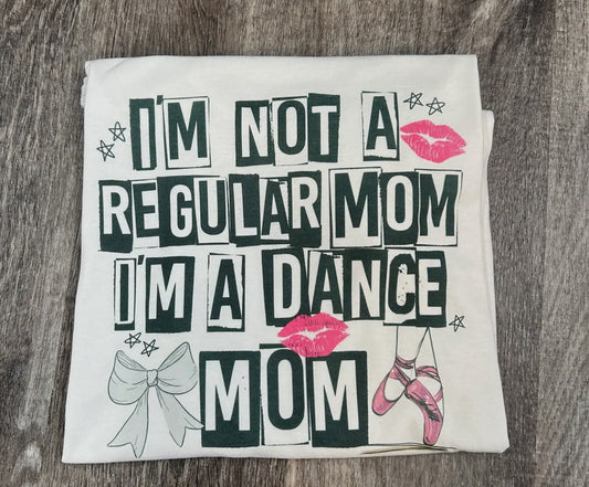 “I’m Not A Regular Mom I’m A Dance Mom” T-Shirt